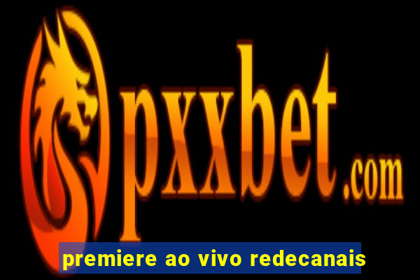 premiere ao vivo redecanais